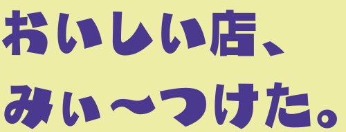 おいしい店、みぃ～つけた。